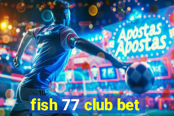 fish 77 club bet